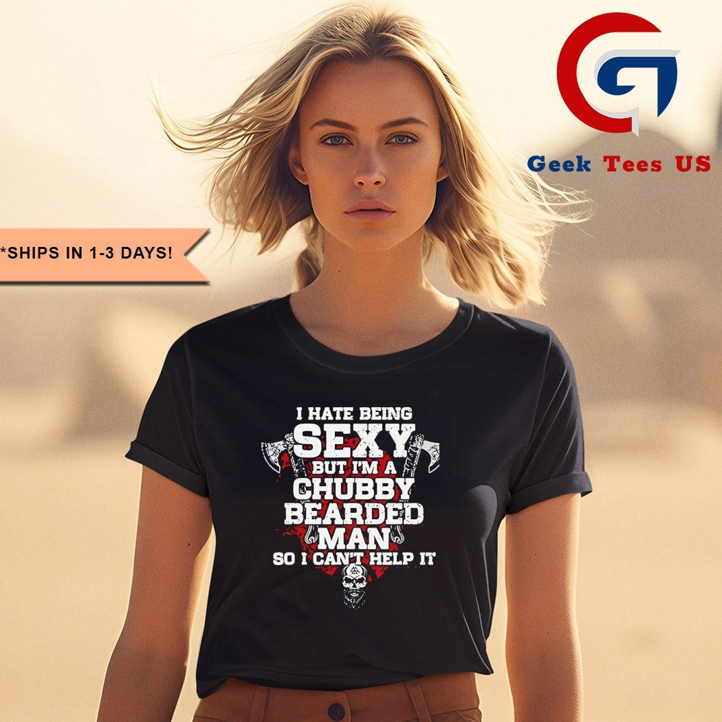 I hate being sexy but I’m a chubby bearded man shirt