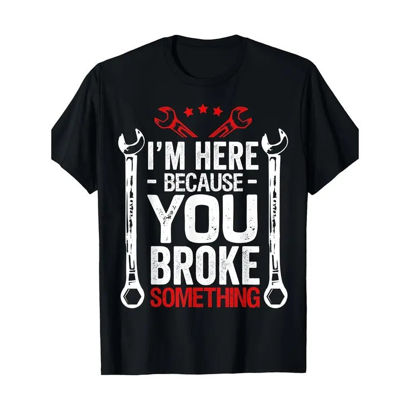 I'm Here Because You Broke It Funny Mechanic Husband Gift T-Shirt Made in USA Hoodie, Sweatshirt | HypeDripTees.com