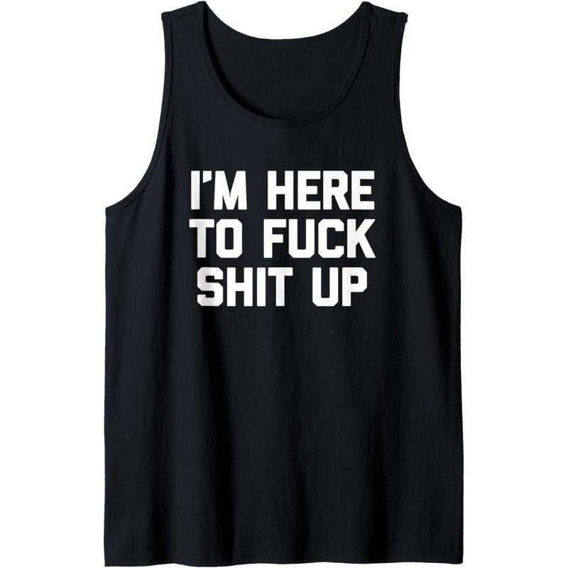 I'm Here To Fuck Shit Up T-Shirt funny saying sarcastic cool Tank Top MADE IN USA Hoodie, Sweatshirt | HypeDripTees.com