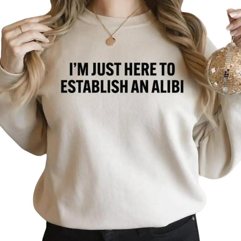 I'm Just Here to Establish an Alibi Hoodie And Sweatshirt, Funny Gift Idea Sarcasm, Adult Humor T-Shirts | HypeDripTees.com
