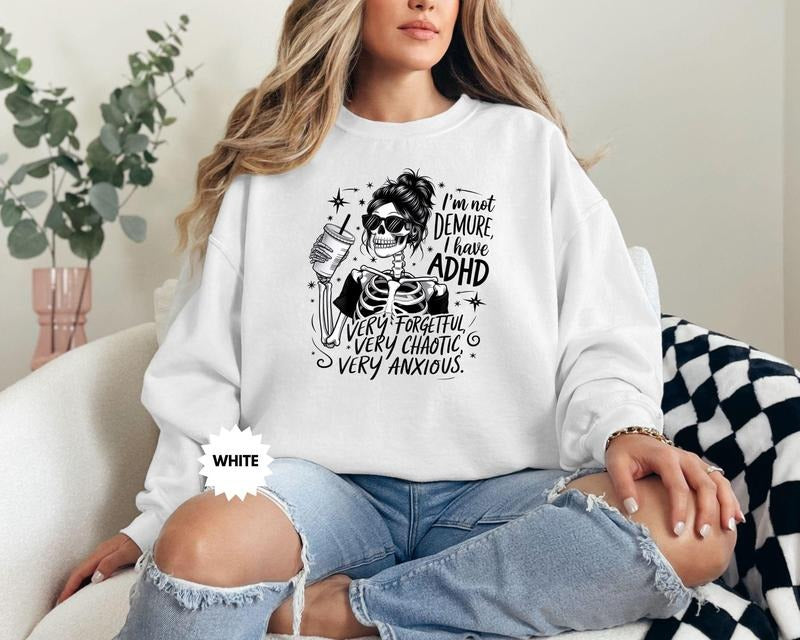 I'M Not Demure I Have Adhd Funny Skeleton Sarcastic Snarky Skeleton Skeleton Lover Funny Anxiety T-Shirts, Hoodie, Sweatshirt