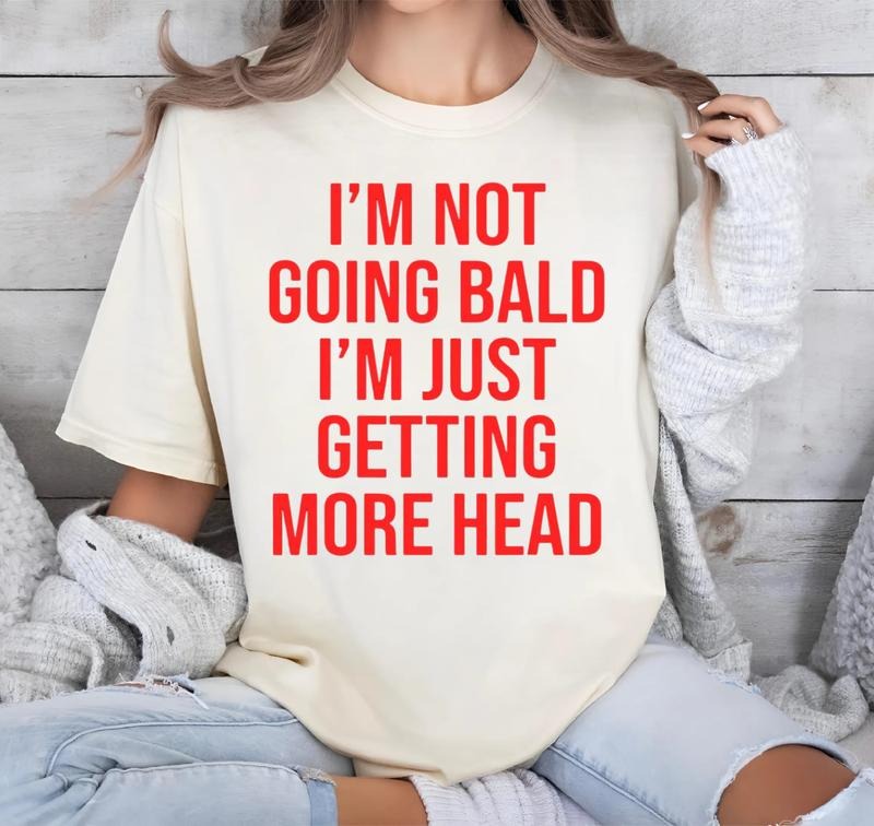 I'm Not Going Bald I'm Just Getting More Head T-Shirt, Funny Bald T-Shirt, Sarcastic Humor Shirt Hoodie, Sweatshirt