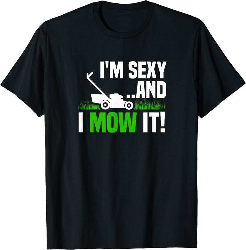 I'm Sexy and I Mow It Lawn Mowing Funny Gardening T-Shirt | Unisex Cotton Tee Gift, Crewneck, Short Sleeve Hoodie, Sweatshirt