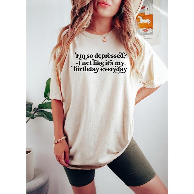 I'm So Depressed I Act Like It's My Birthday Everyday Shirt Hoodie, Sweatshirt | HypeDripTees.com