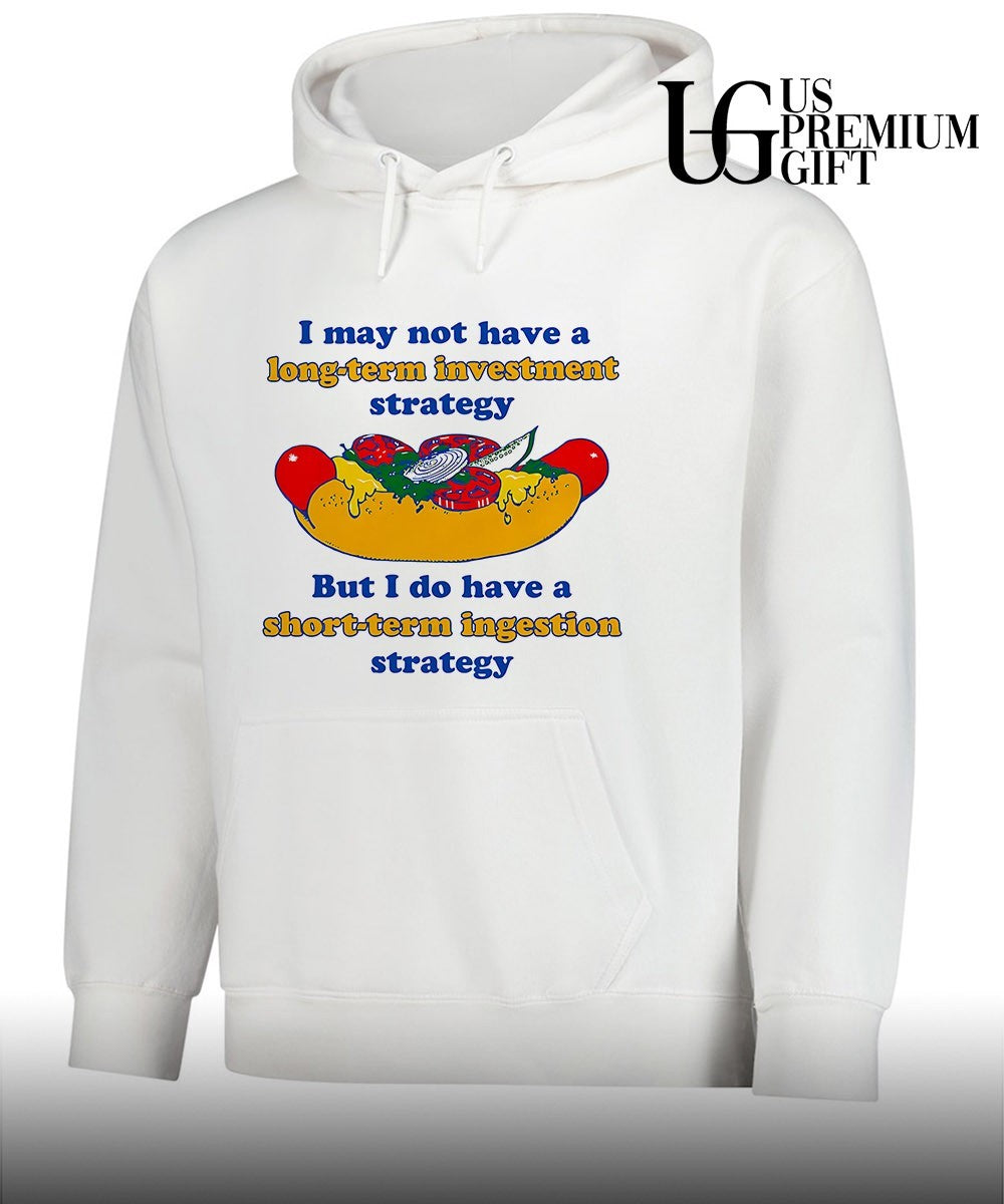 I may not have a long-term investment strategy but i do have a short-term ingestion strategy shirt