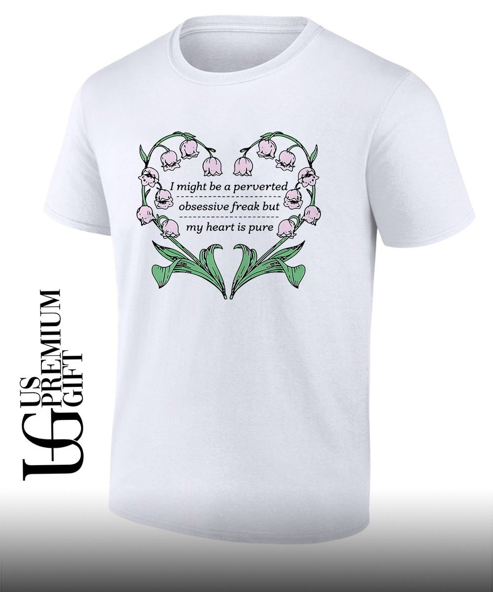 I might be a perverted obsessive freak but my heart is pure shirt