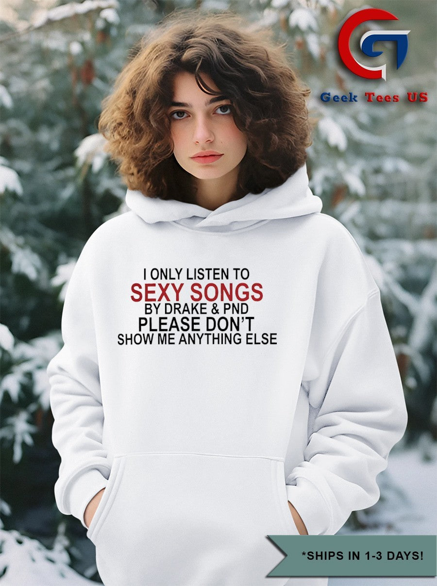 I only listen to sexy songs by drake & pnd please don’t show me anything else shirt