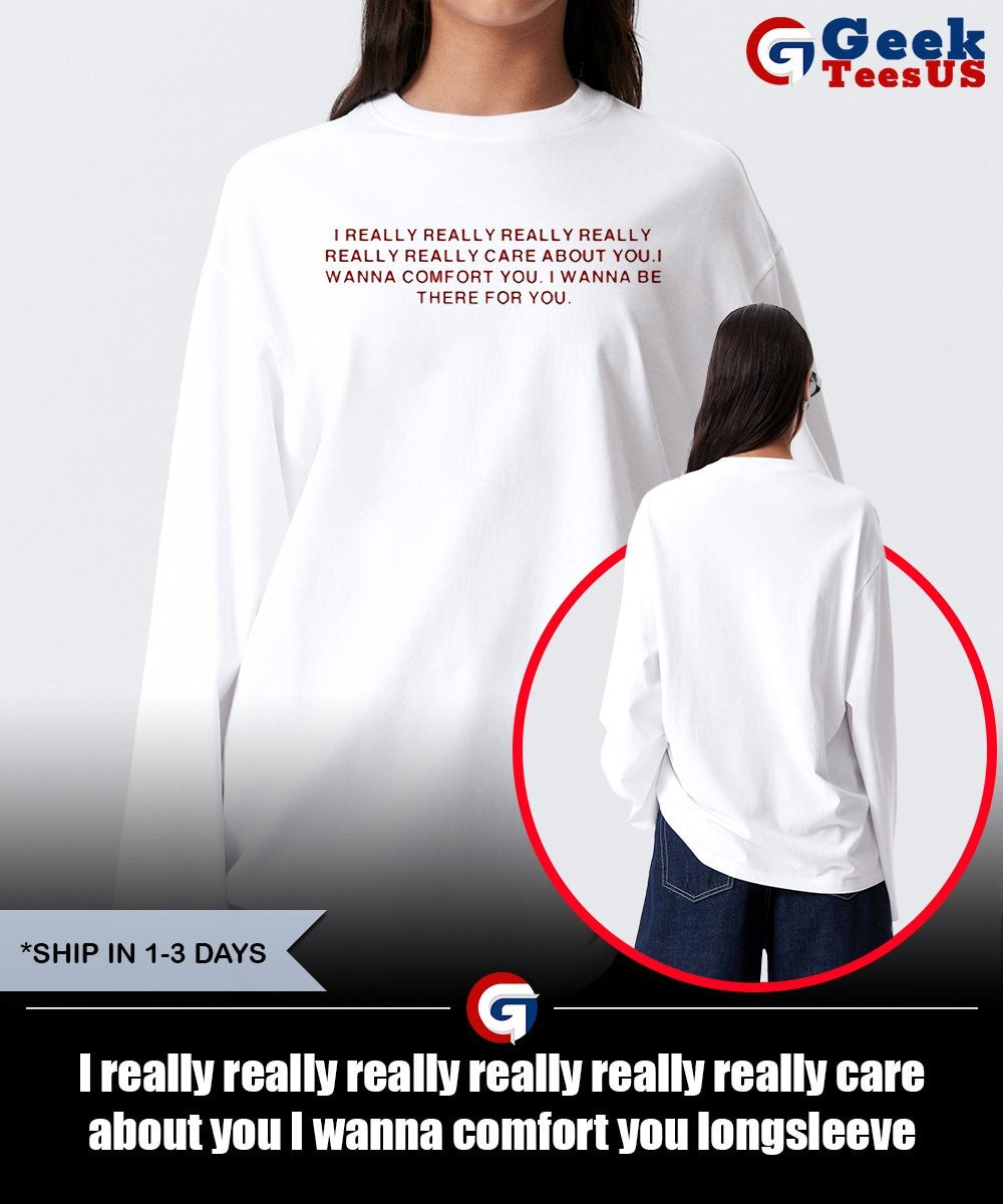 I really really really really really really care about you I wanna comfort you shirt