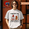 I squirt on juicy wieners love juice shirt