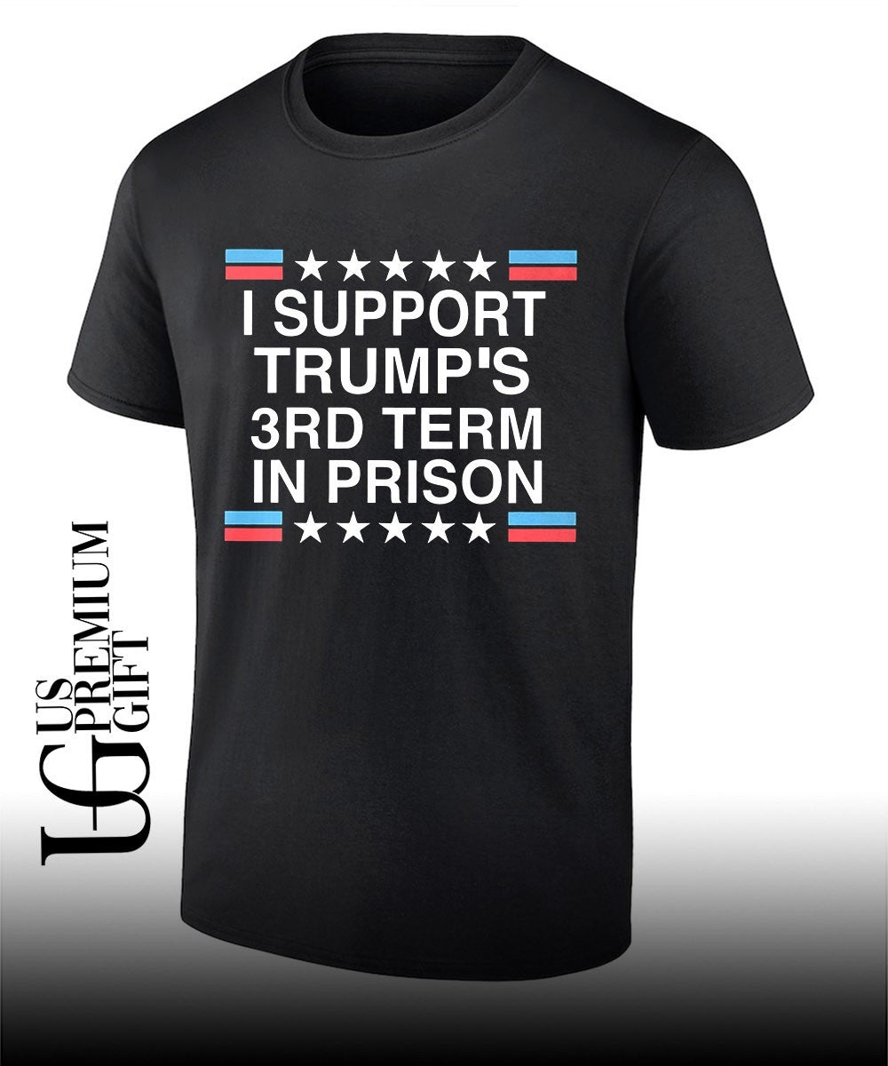 I support Trump’s 3rd Term in Prison shirt