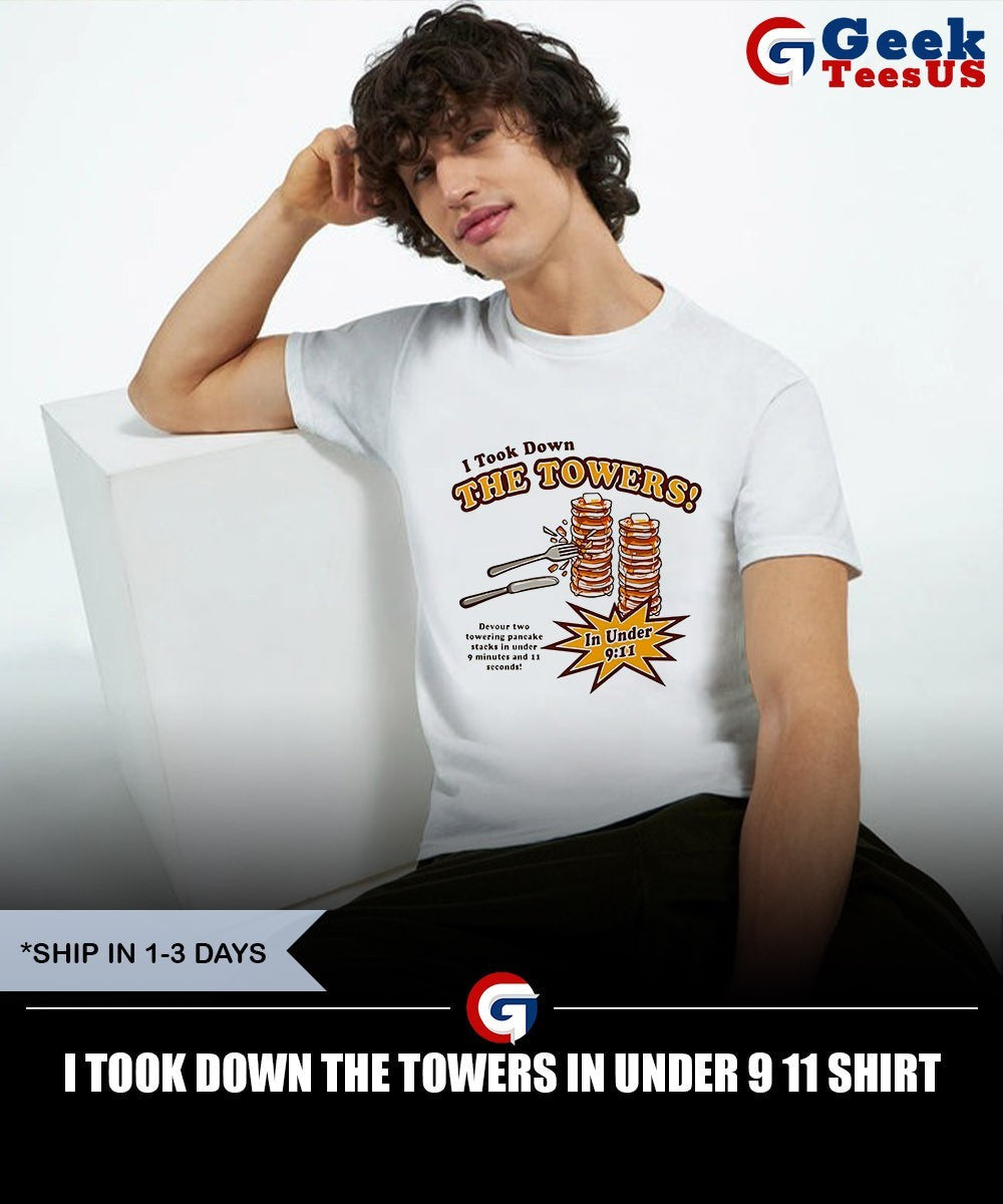 I took down the towers in under 9 11 shirt