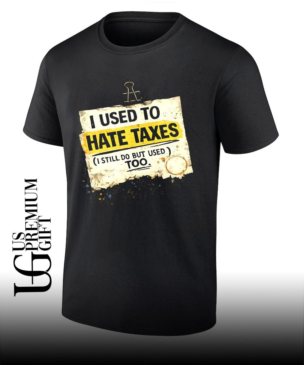 I used to hate taxes I still do but I used to too shirt