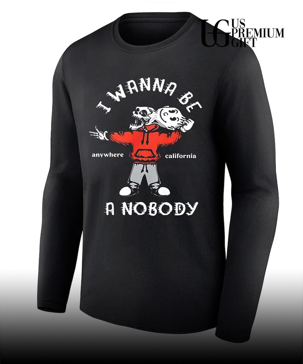 I wanna be a nobody anywhere California shirt