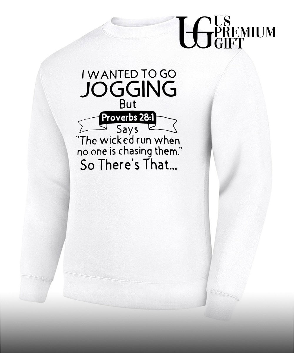 I wanted to go jogging but proverbs the wicked run when no one is chasing them so there’s that shirt