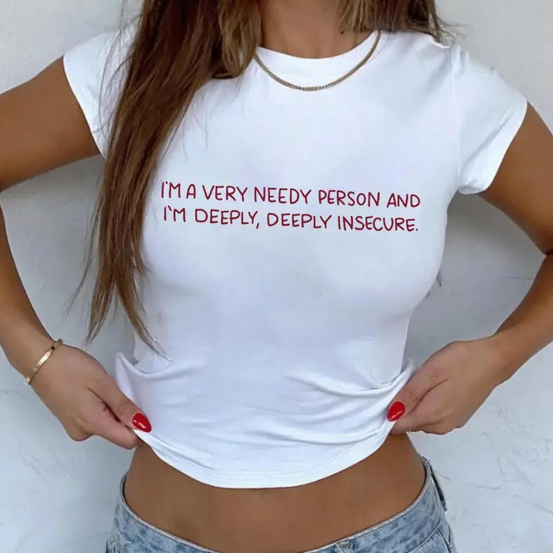 IM A VERY NEEDY PERSON AND I'M DEEPLY, DEEPLY INSECURE Quote Baby Tee x T-shirt,Tanya McQuoid