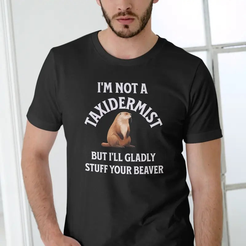 IM NOT A TAXIDERMIST NUT ILL GLADLY STUFF YOUR BEAVER T Shirt Menswear Stylish Top Love Hoodie, Sweatshirt | HypeDripTees.com