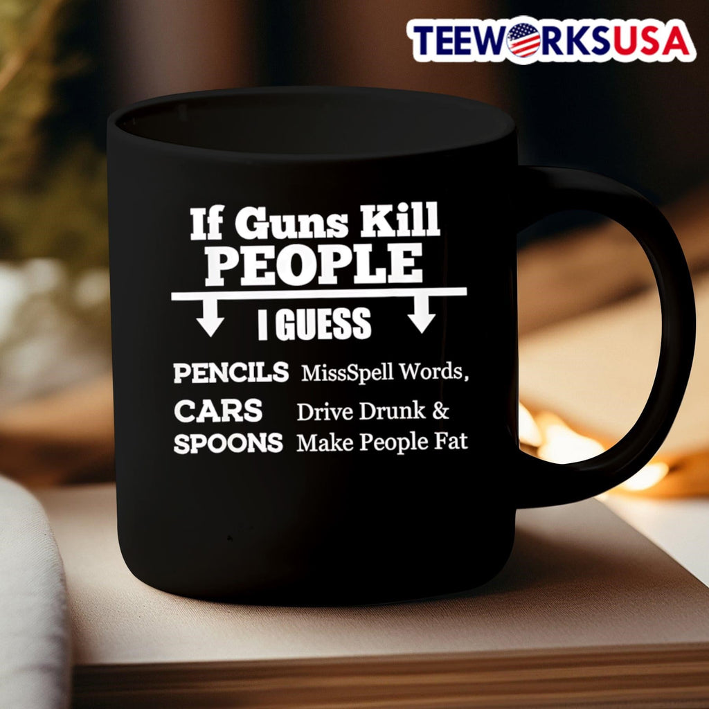 If Guns Kill People I Guess Pencils Missspell Words Cars Drive Drunk And Spoons Make People Fat Shirt