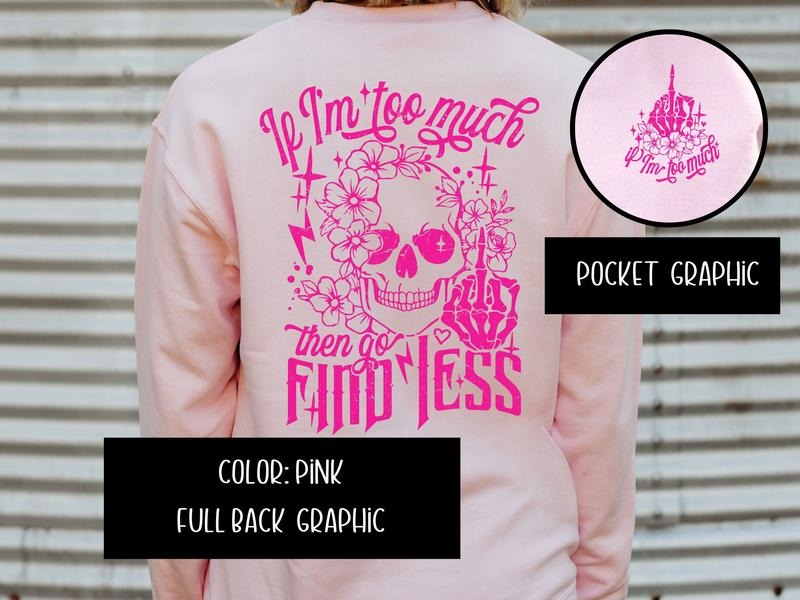 If I Am Too Much, Then Find Less Sweatshirt T-Shirts, Hoodie | HypeDripTees.com