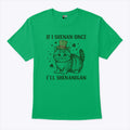 If I Shenan Once I’ll Shenanigan T Shirt