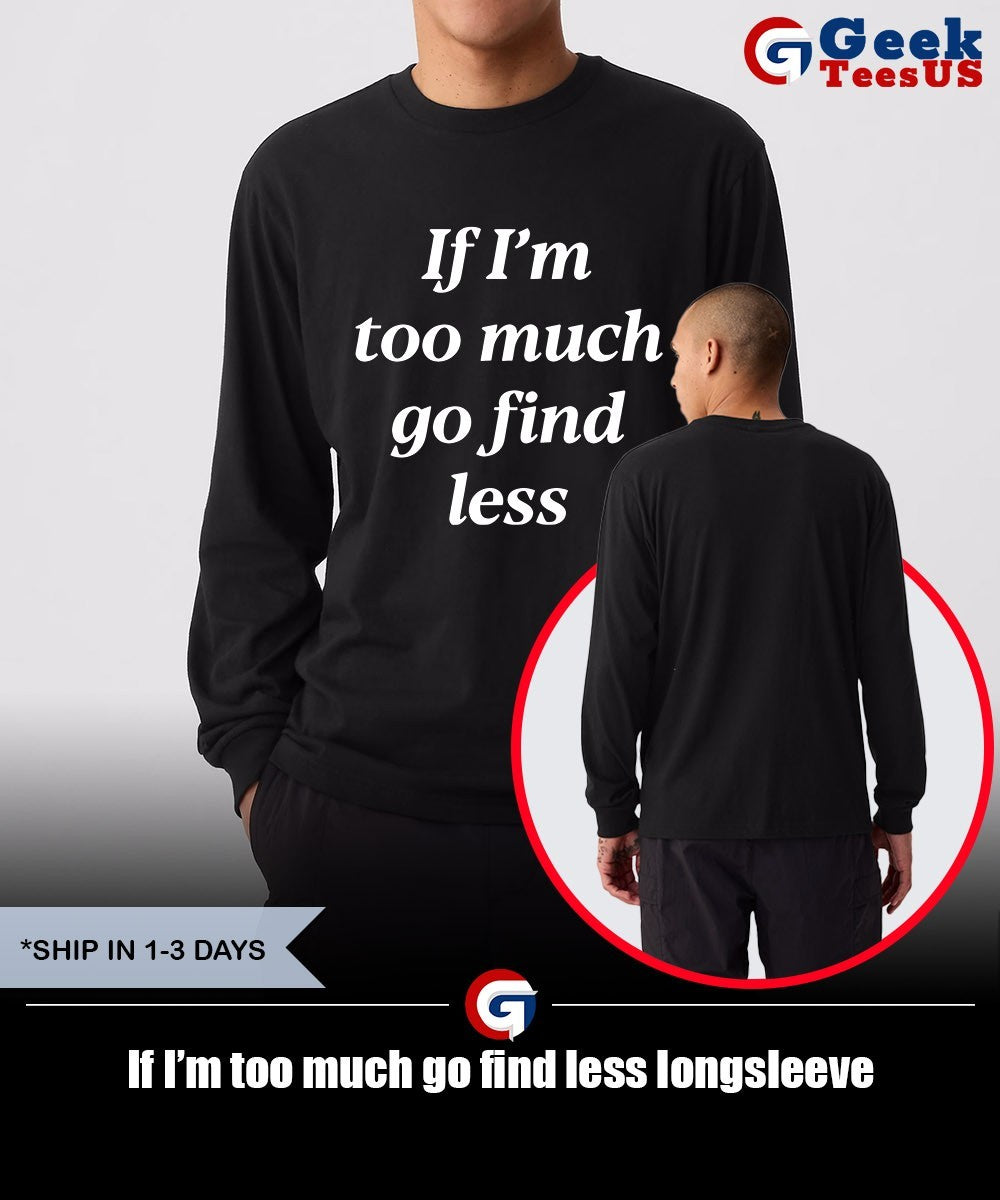 If I’m too much go find less shirt