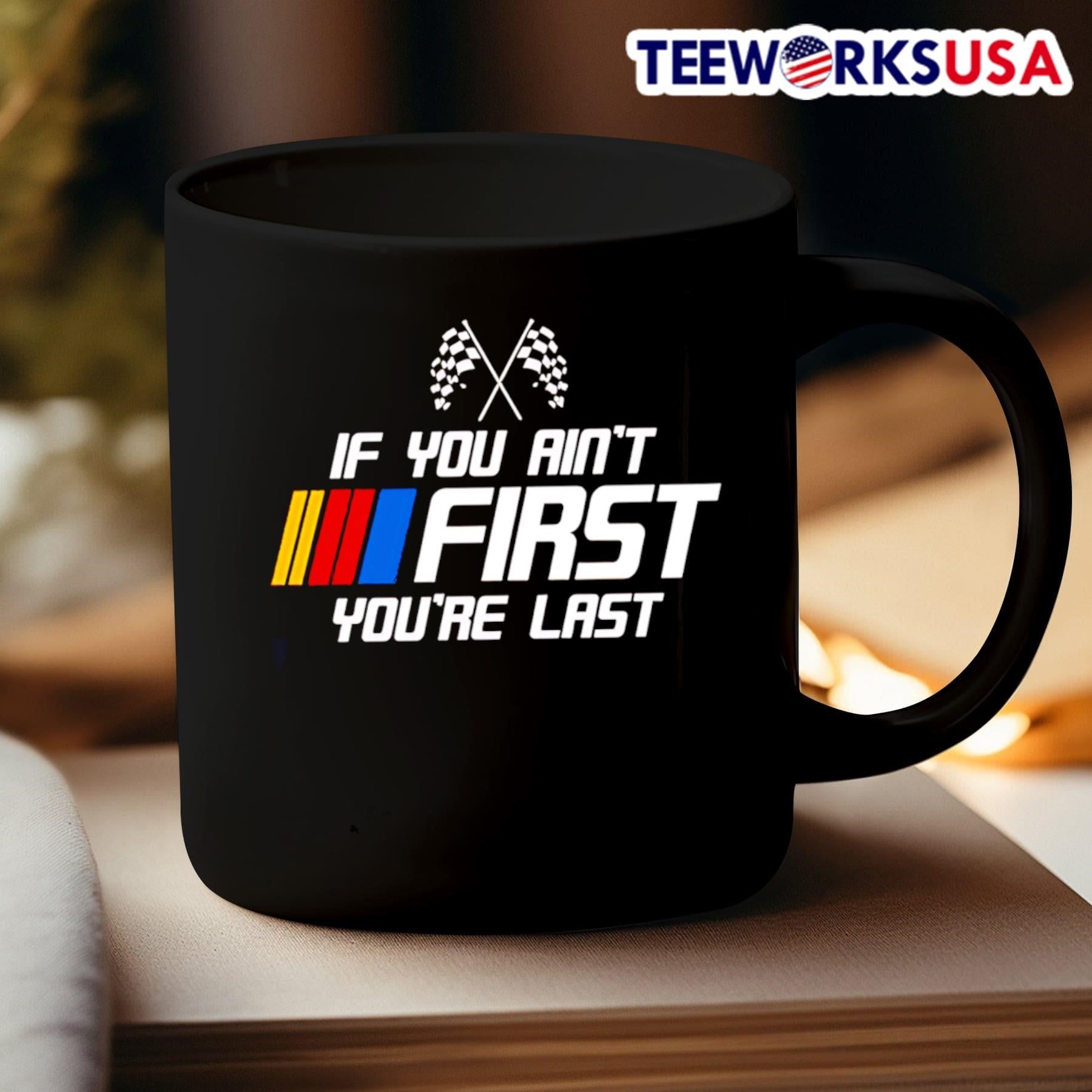 If You Ain’t First You’re Last Racing Shirt