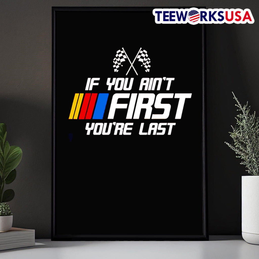If You Ain’t First You’re Last Racing Shirt
