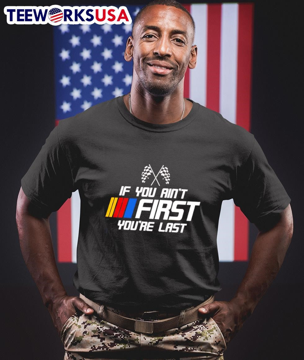 If You Ain’t First You’re Last Racing Shirt