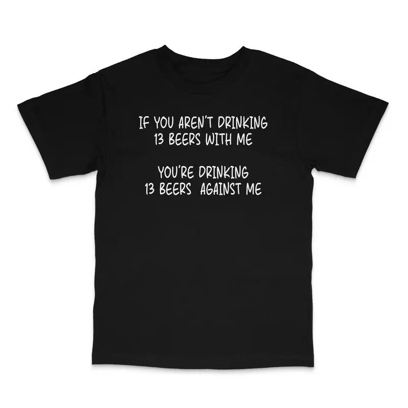 If You Aren't Drinking 13 Beers With Me Custom Printed T-Shirt Hoodie, Sweatshirt | HypeDripTees.com