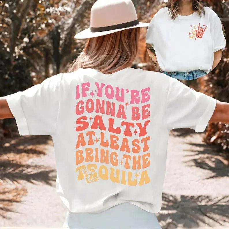If You're Gonna Be Salty At Least Bring The Tequila Shirt, Funny Tequila Front And Back Shirt, Funny Drinking Quote...
