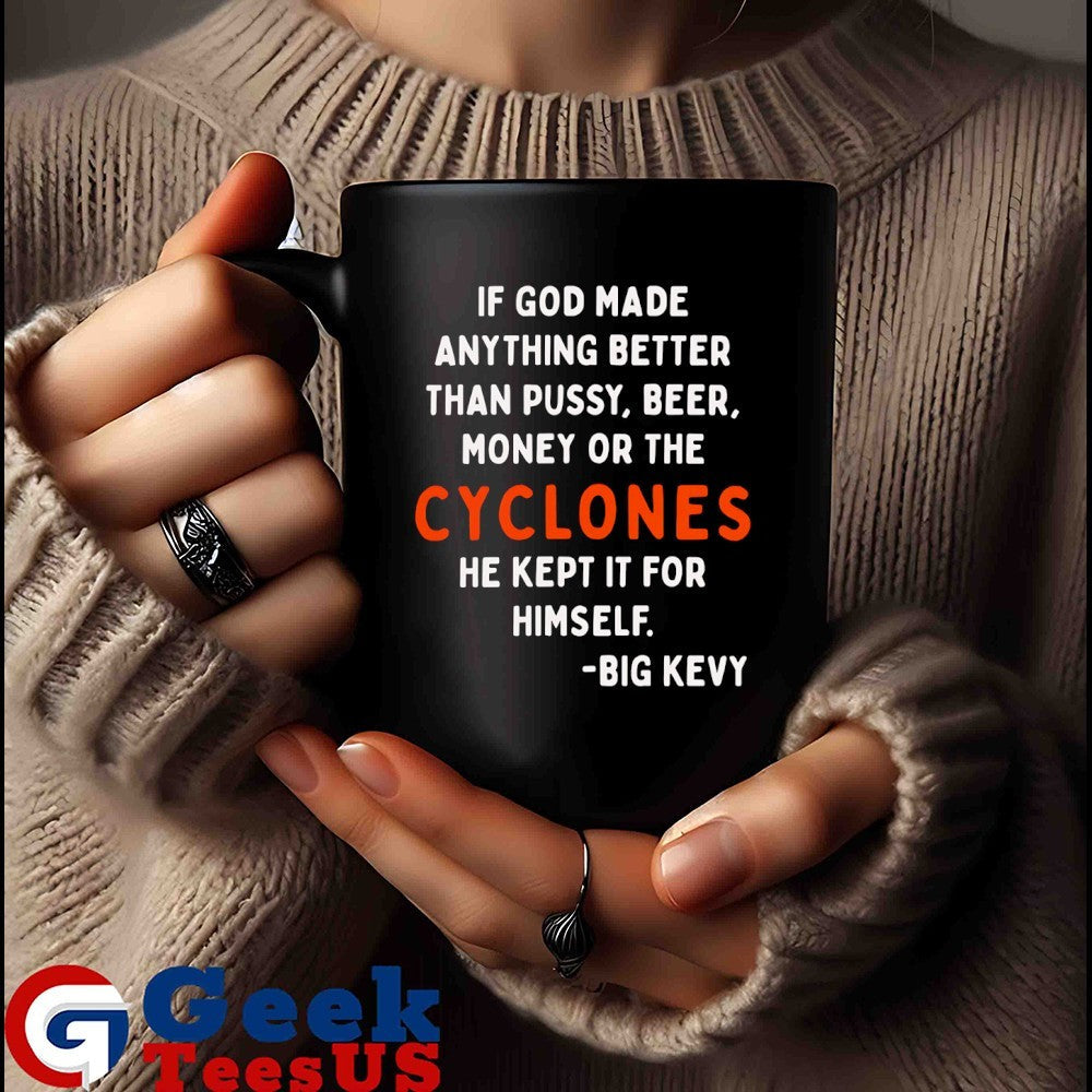 If god made anything better than pussy beer money or the Cyclones he kept it for himself Big Kevy shirt