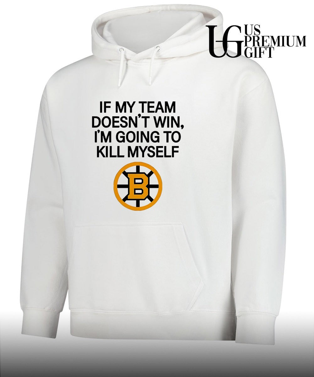 If my team win doesn’t I’m going to kill myself Boston Bruins hockey shirt