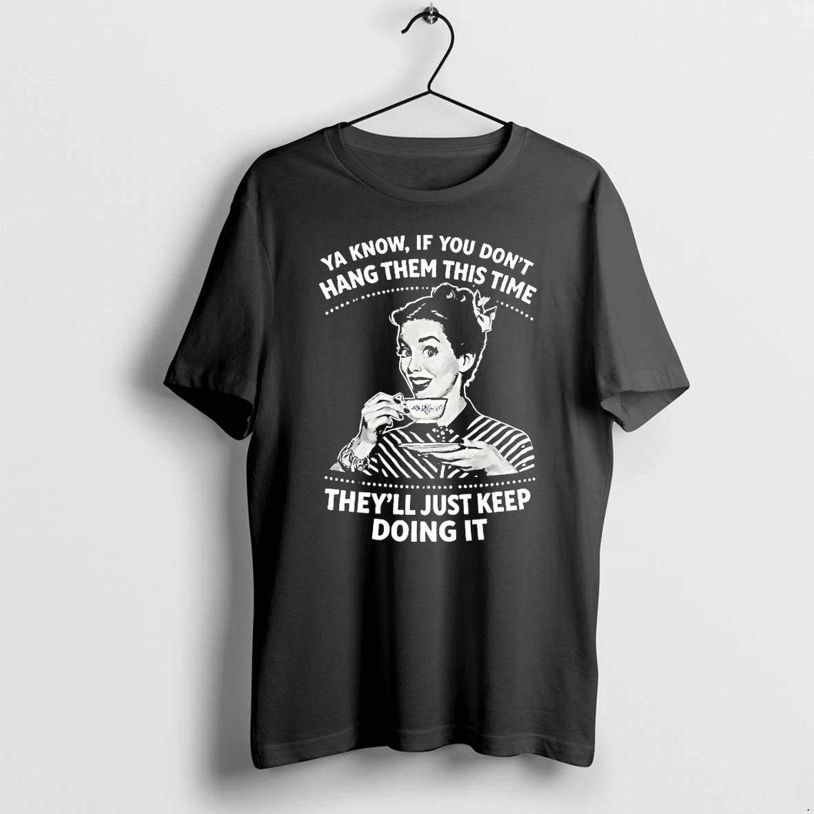If You Dont Hang Them This Time Theyll Just Keep Doing It Tshirts Sweater Hoodie, Sweatshirt | HypeDripTees.com
