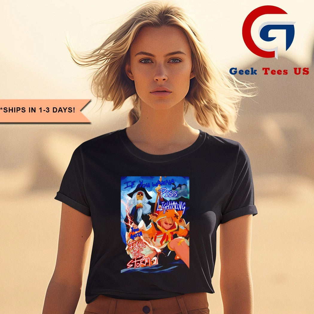 If you wanna piss lightning you gotta fuck the storm shirt