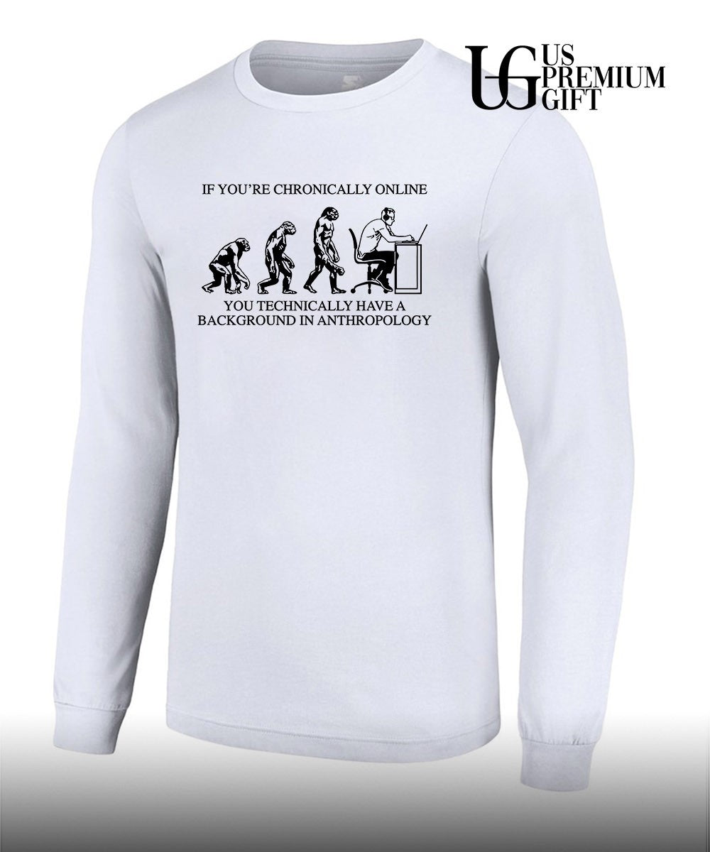 If you’re chronically online you technically have a background in anthropology shirt
