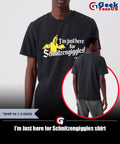 I’m Just here for Schnitzengiggles T-shirt