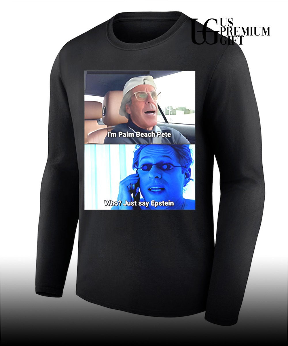 I’m Palm Beach Pete Who Just Say Epstein shirt