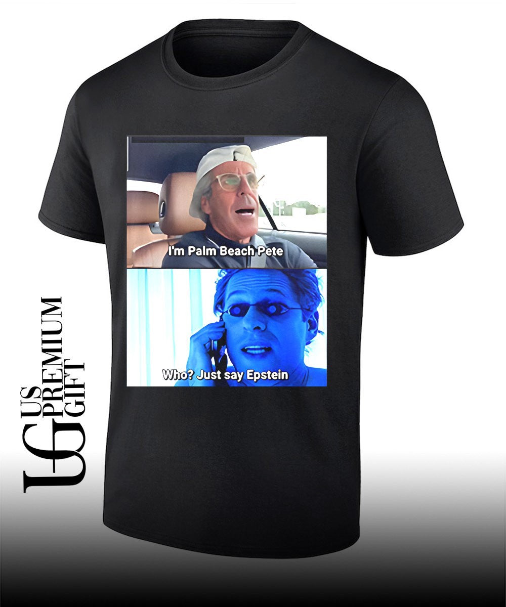 I’m Palm Beach Pete Who Just Say Epstein shirt