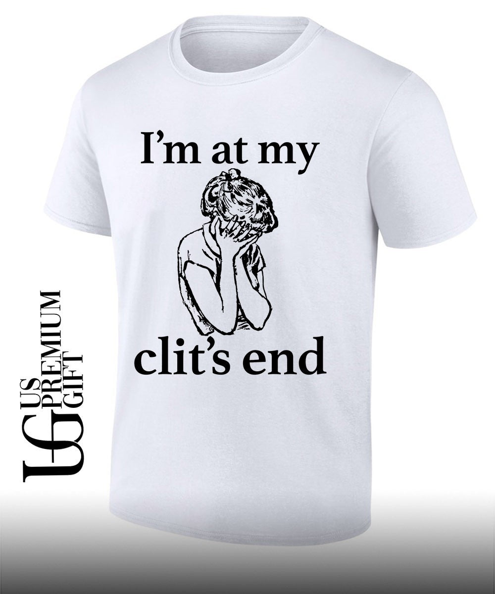 I’m at my clit’s end shirt