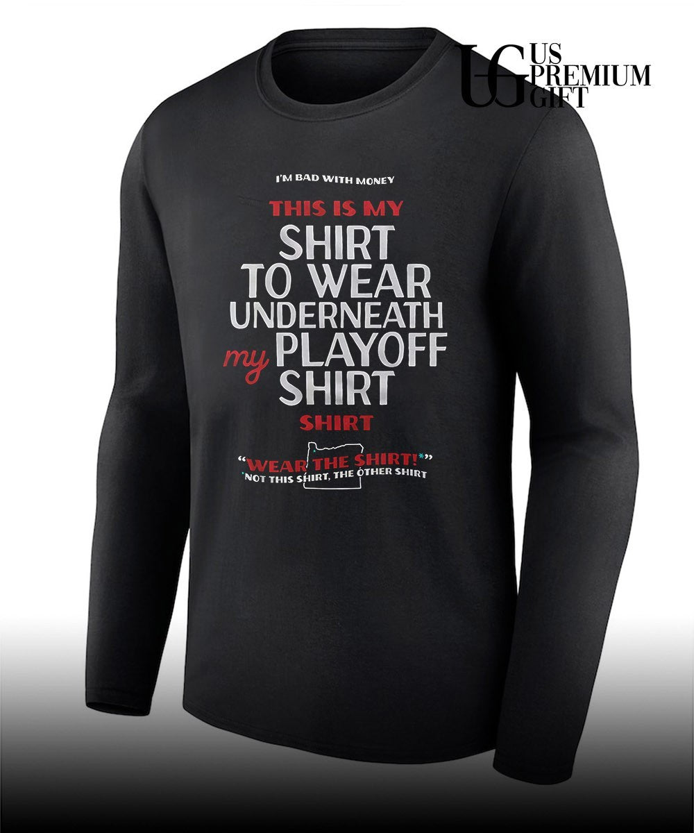 I’m bad with money this is my shirt to wear underneath my Playoff my shirt shirt