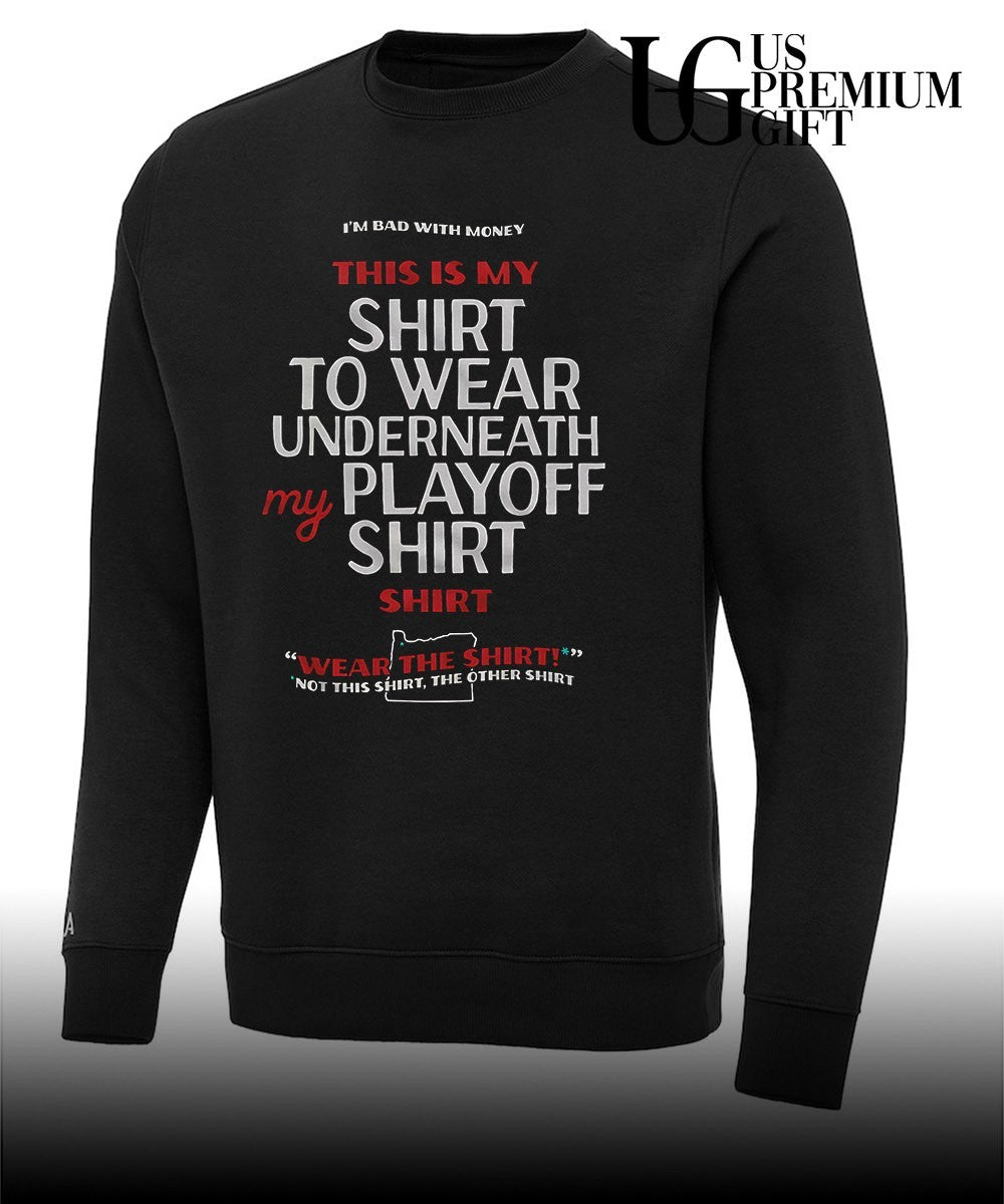 I’m bad with money this is my shirt to wear underneath my Playoff my shirt shirt