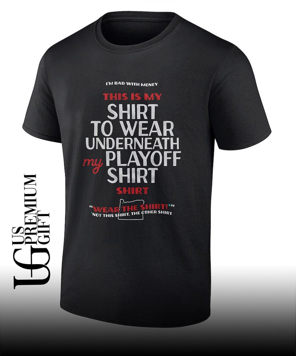 I’m bad with money this is my shirt to wear underneath my Playoff my shirt shirt
