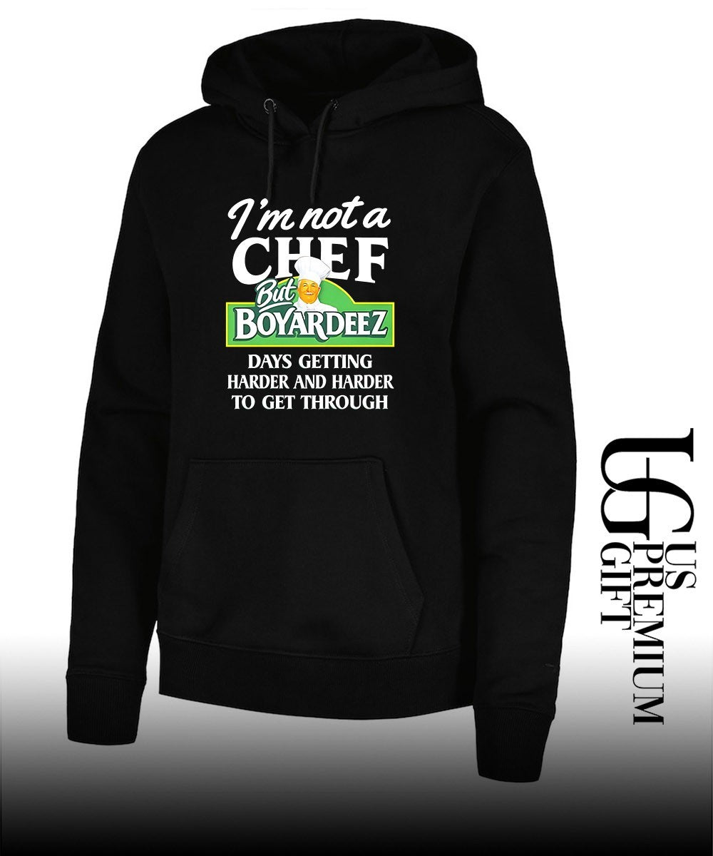 I’m not a chef but Boyardeez days getting harder and harder to get through shirt