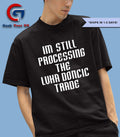 I’m still Processing the Luka Doncic Trade shirt