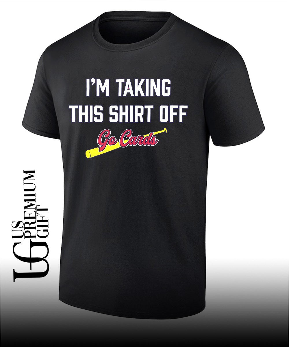 I’m taking this shirt off go cards baseball St Louis Cardinals shirt