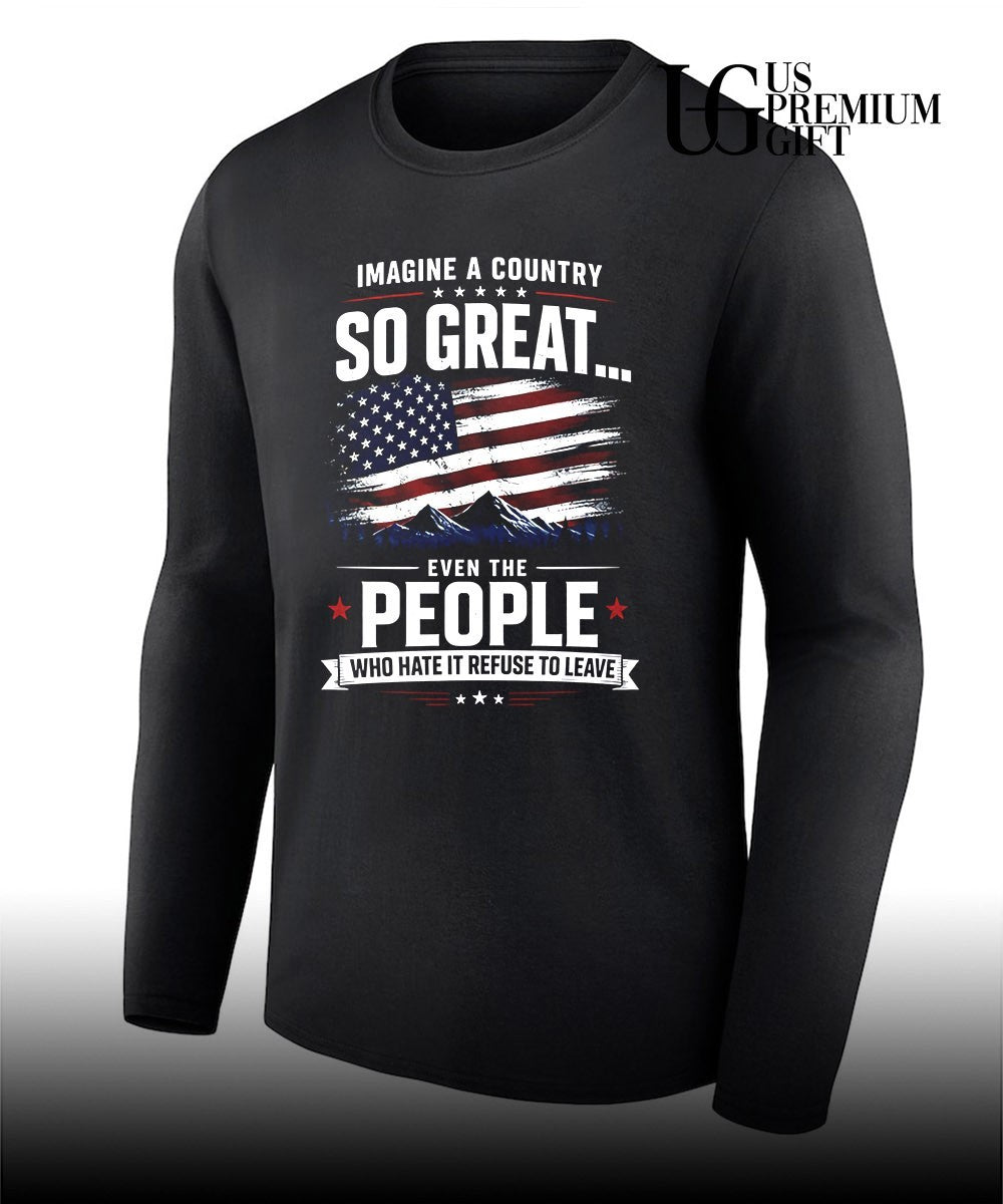 Imagine a country so great even the people who hate it refuse to leave USA flag shirt