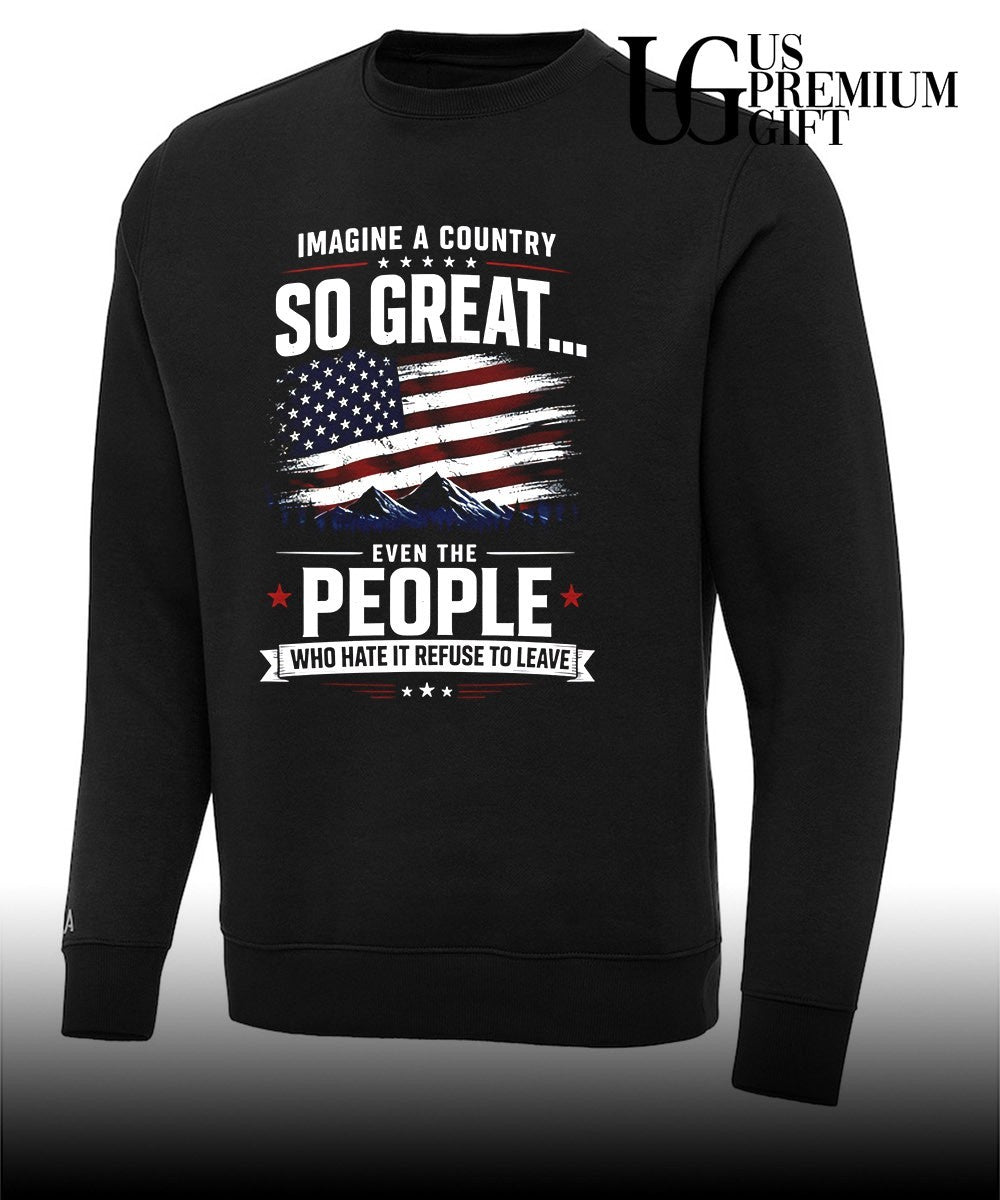 Imagine a country so great even the people who hate it refuse to leave USA flag shirt