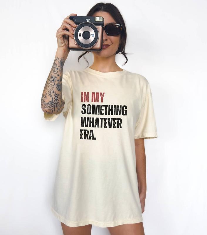 In My Something Whatever Era T-shirt Saying Tshirt Funny Tshirt For Girlsgraphic Shirt Quotes Teewomen Shirtgen Z Meme...
