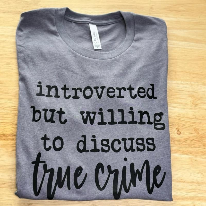 Introverted but willing to discuss true crime - Womenswear casual unisex T-shirt  - funny graphic tees 
