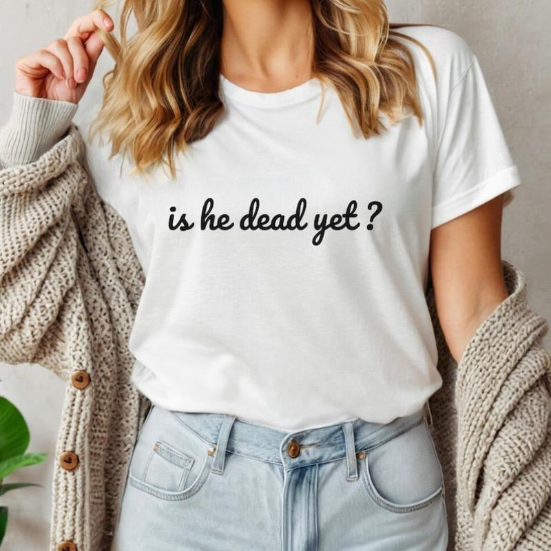 Is He Dead Yet T-shirt, Anti-Trump T-Shirt, Resist Trump T-Shirt, Political T-Shirts, Is He Dead Yet Tee, Anti Trump Tee...