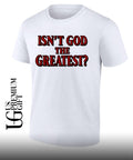 Isn’t God The Greatest shirt